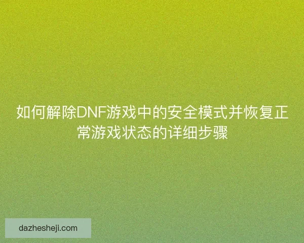 如何解除DNF游戏中的安全模式并恢复正常游戏状态的详细步骤