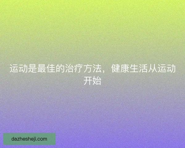运动是最佳的治疗方法，健康生活从运动开始