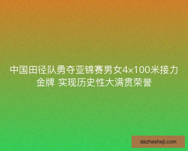 中国田径队勇夺亚锦赛男女4×100米接力金牌 实现历史性大满贯荣誉