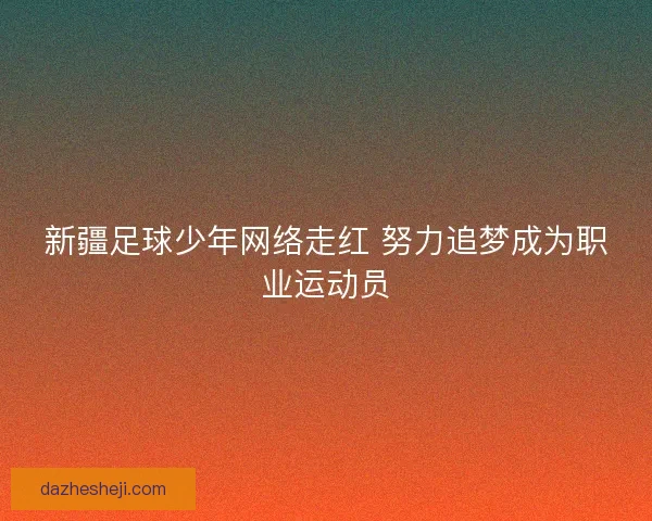 新疆足球少年网络走红 努力追梦成为职业运动员