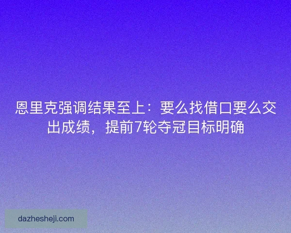 恩里克强调结果至上：要么找借口要么交出成绩，提前7轮夺冠目标明确